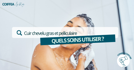 cuir chevelu gras et pelliculaire